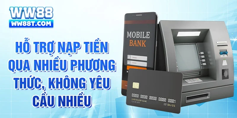 Hỗ trợ nạp tiền qua nhiều phương thức, không yêu cầu nhiều
