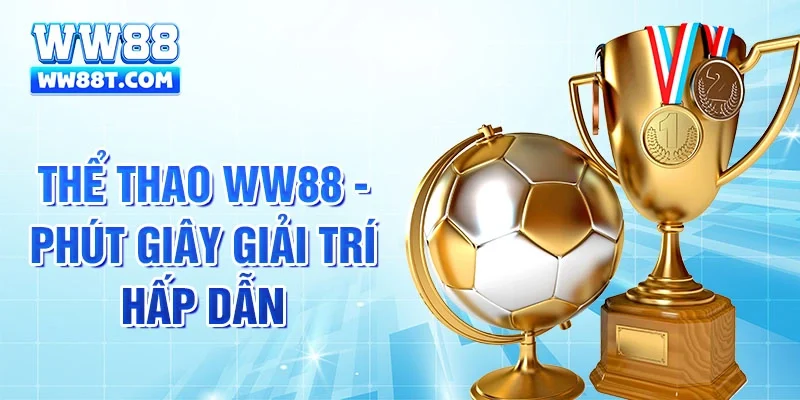Thể thao WW88 - Phút giây giải trí hấp dẫn