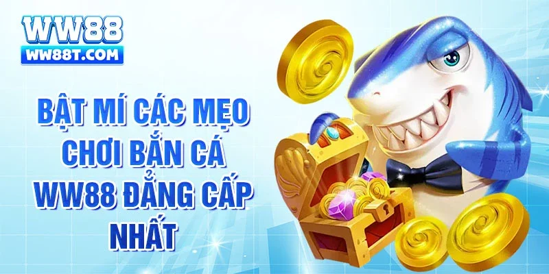 Bật mí các mẹo chơi bắn cá WW88 đẳng cấp nhất