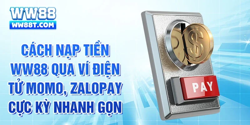 Cách nạp tiền WW88 qua ví điện tử Momo, ZaloPay cực kỳ nhanh gọn.