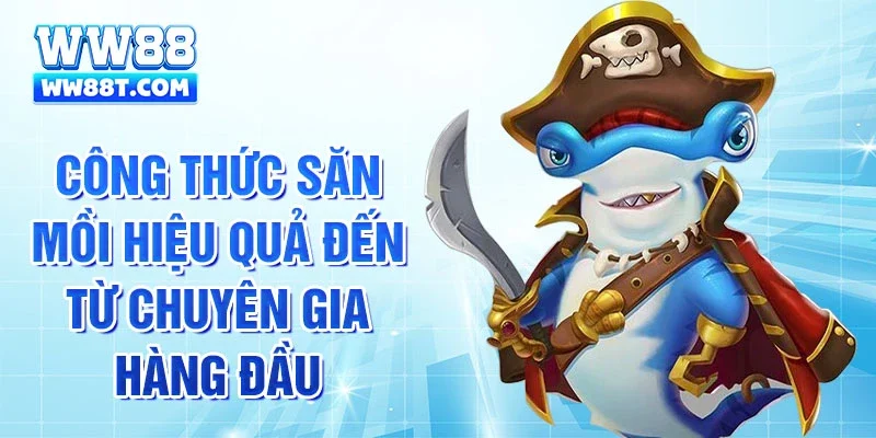 Công thức săn mồi hiệu quả đến từ chuyên gia hàng đầu