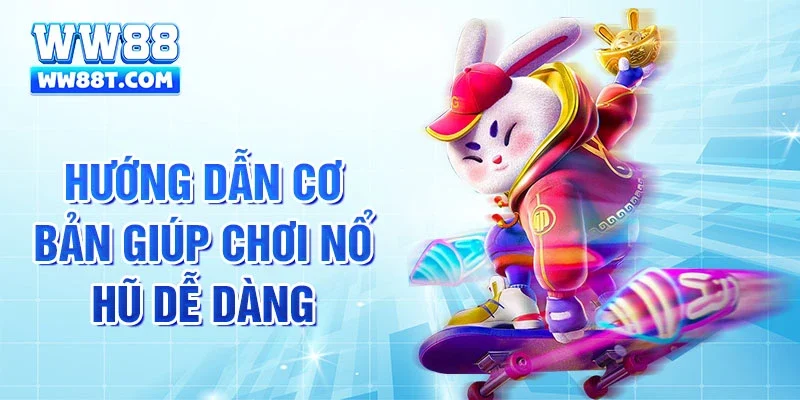 Hướng dẫn cơ bản giúp chơi nổ hũ dễ dàng