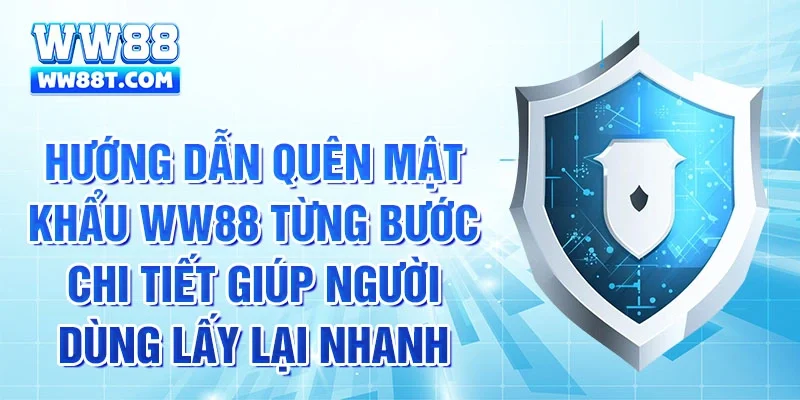 Hướng dẫn quên mật khẩu WW88 từng bước chi tiết giúp người dùng lấy lại nhanh