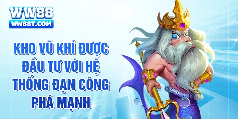 Kho vũ khí được đầu tư với hệ thống đạn công phá mạnh