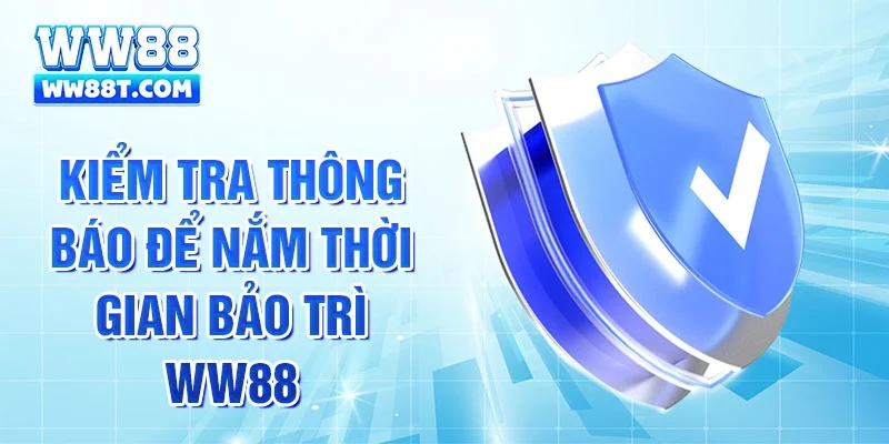 Kiểm tra thông báo để nắm thời gian bảo trì WW88