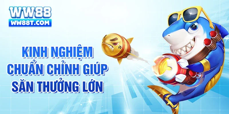 Kinh nghiệm chuẩn chỉnh giúp săn thưởng lớn