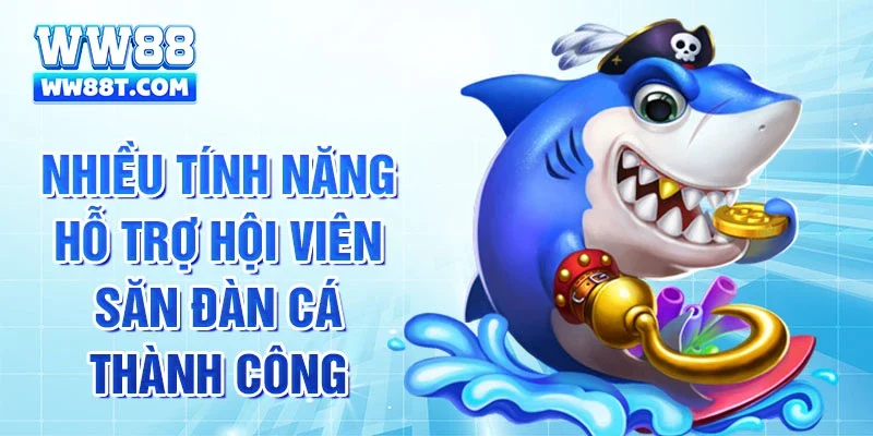 Nhiều tính năng hỗ trợ hội viên săn đàn cá thành công
