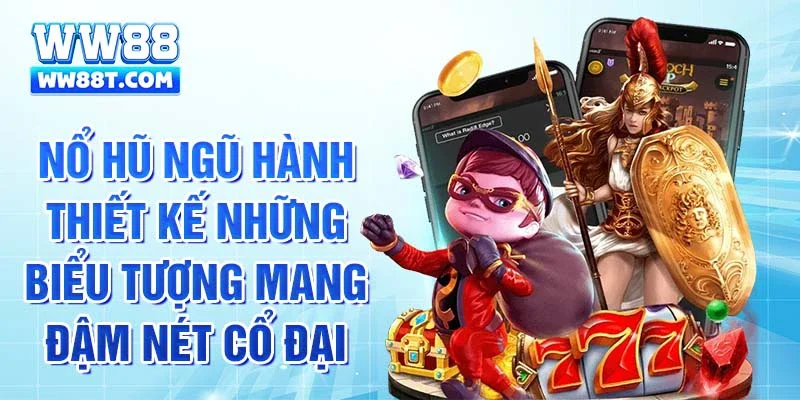 Nổ hũ Ngũ Hành thiết kế những biểu tượng mang đậm nét cổ đại