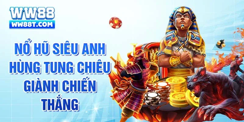 Nổ hũ Siêu Anh Hùng tung chiêu giành chiến thắng