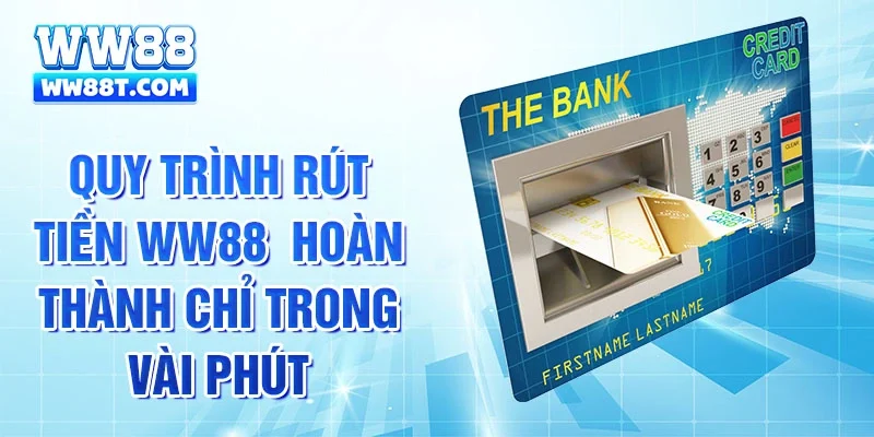 Quy trình rút tiền WW88 hoàn thành chỉ trong vài phút