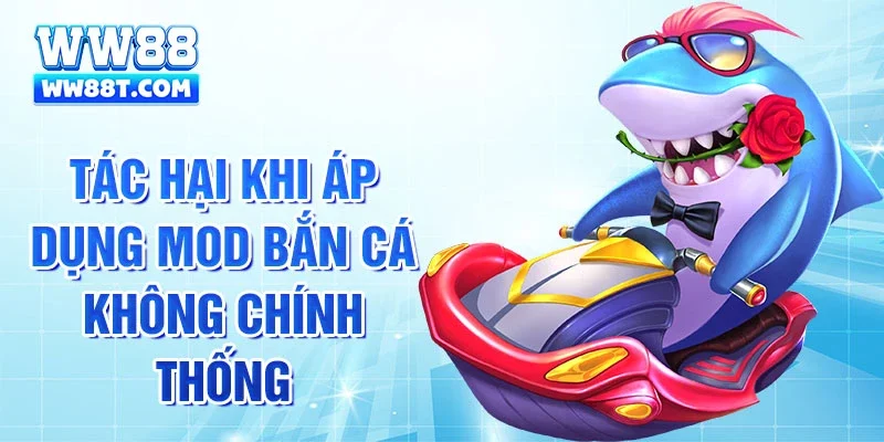 Tác hại khi áp dụng mod bắn cá không chính thống