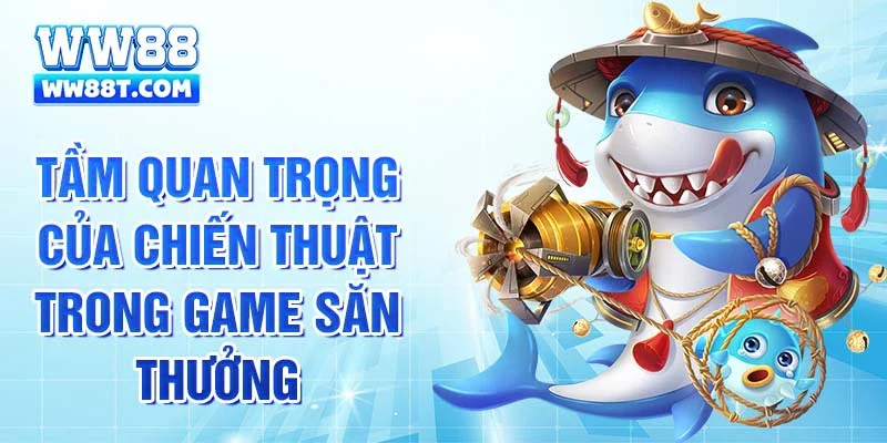 Tầm quan trọng của chiến thuật trong game săn thưởng