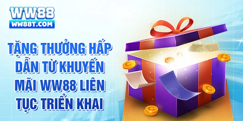 Tặng thưởng hấp dẫn từ khuyến mãi WW88 liên tục triển khai