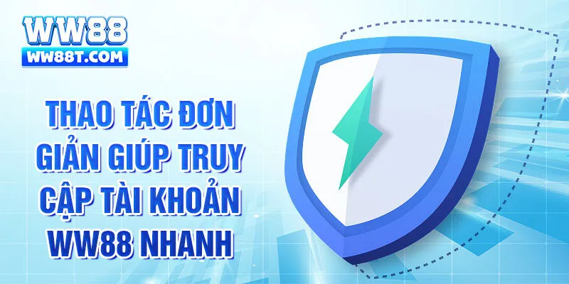 Thao tác đơn giản giúp truy cập tài khoản WW88 nhanh