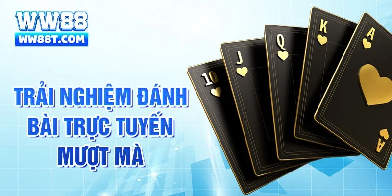 Trải nghiệm đánh bài trực tuyến mượt mà