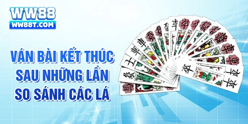 Ván bài kết thúc sau những lần so sánh các lá 