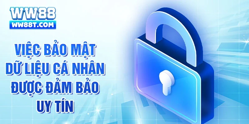 Việc bảo mật dữ liệu cá nhân được đảm bảo uy tín